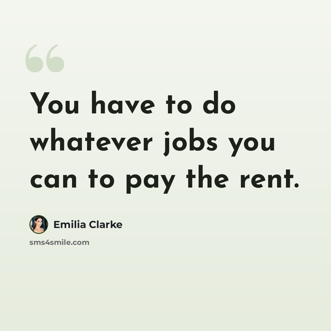 “You have to do whatever jobs you can to pay the rent.” quote by Emilia Clarke