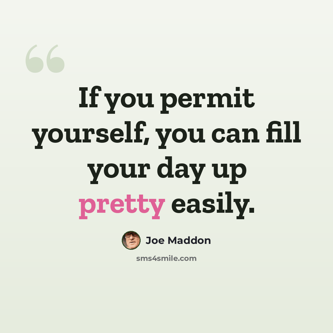 “If you permit yourself, you can fill your day up pretty easily.” quote by Joe Maddon