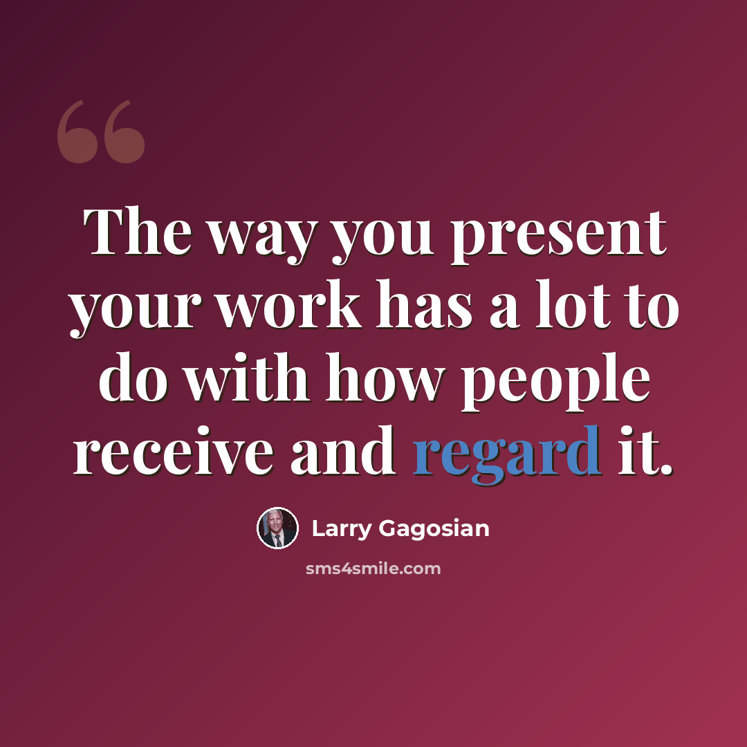 “The way you present your work has a lot to do with how people receive and regard it.” quote by Larry Gagosian