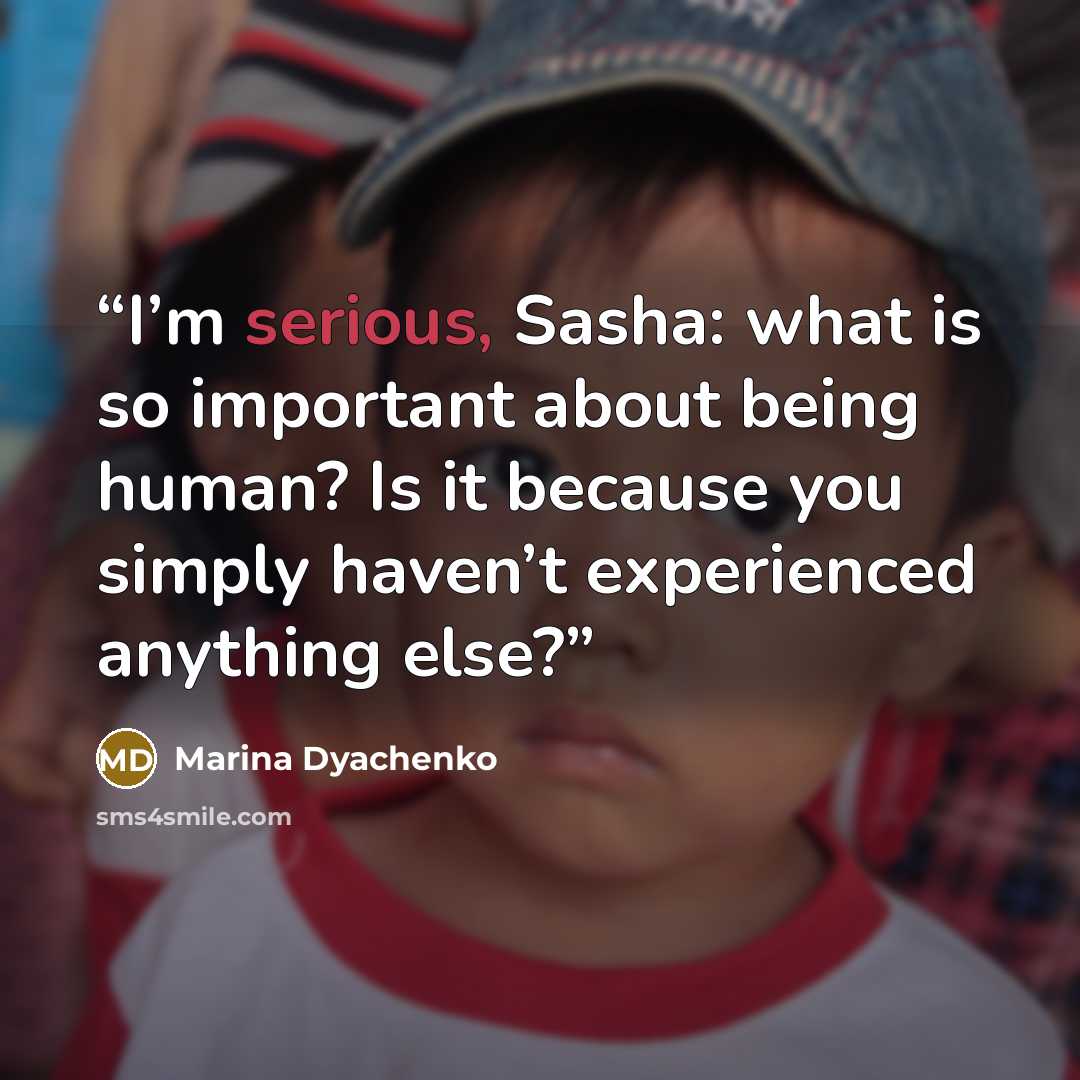 “I’m serious, Sasha: what is so important about being human? Is it because you simply haven’t experienced anything else?” quote by Marina Dyachenko