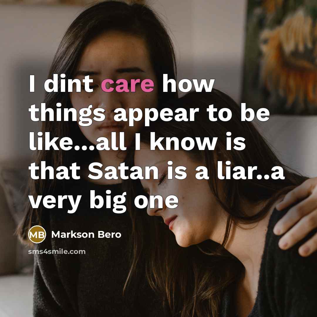 “I dint care how things appear to be like...all I know is that Satan is a liar..a very big one” quote by Markson Bero