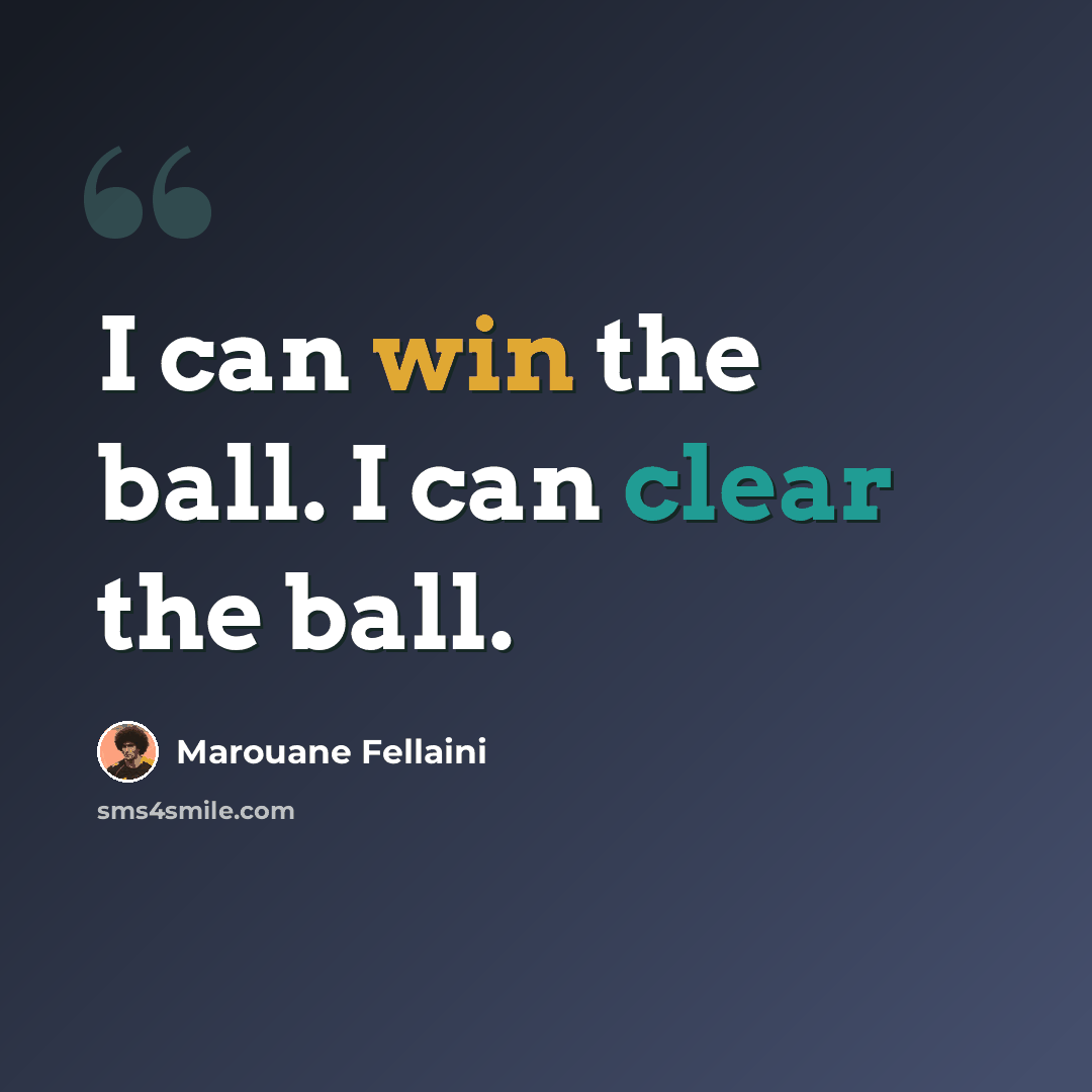 “I can win the ball. I can clear the ball.” quote by Marouane Fellaini