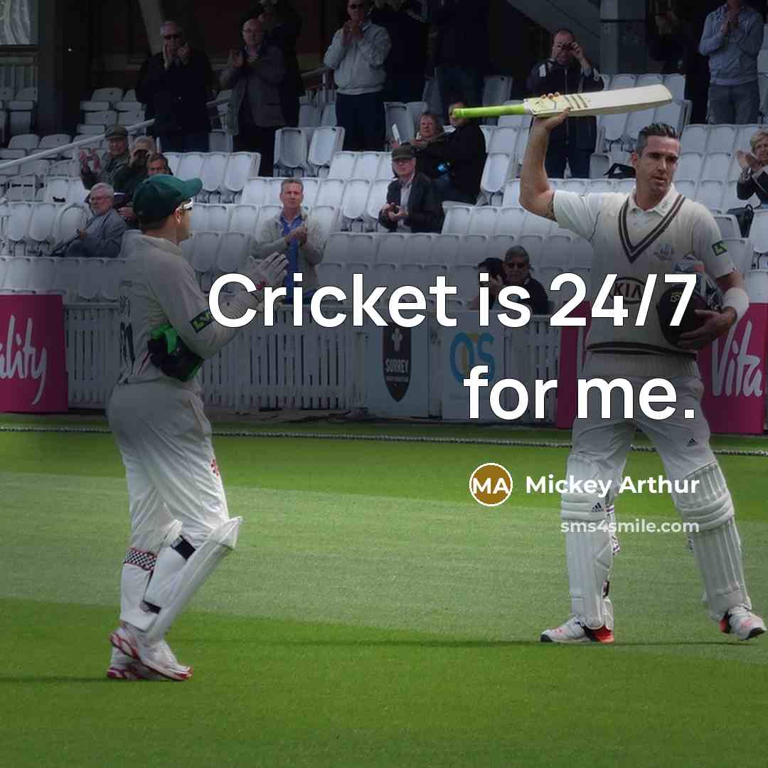 “Cricket is 24/7 for me.” quote by Mickey Arthur