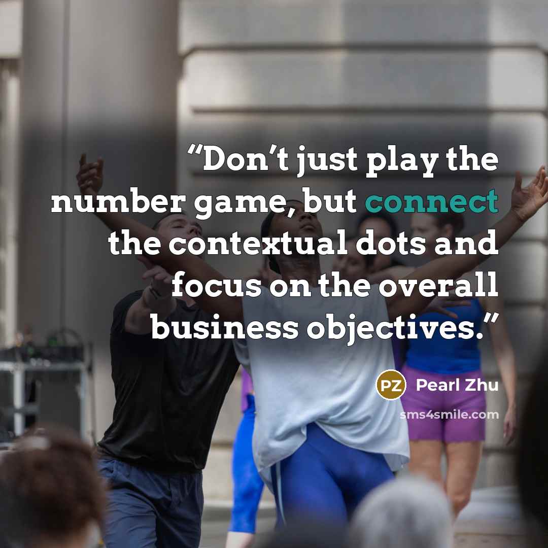 “Don’t just play the number game, but connect the contextual dots and focus on the overall business objectives.” quote by Pearl Zhu
