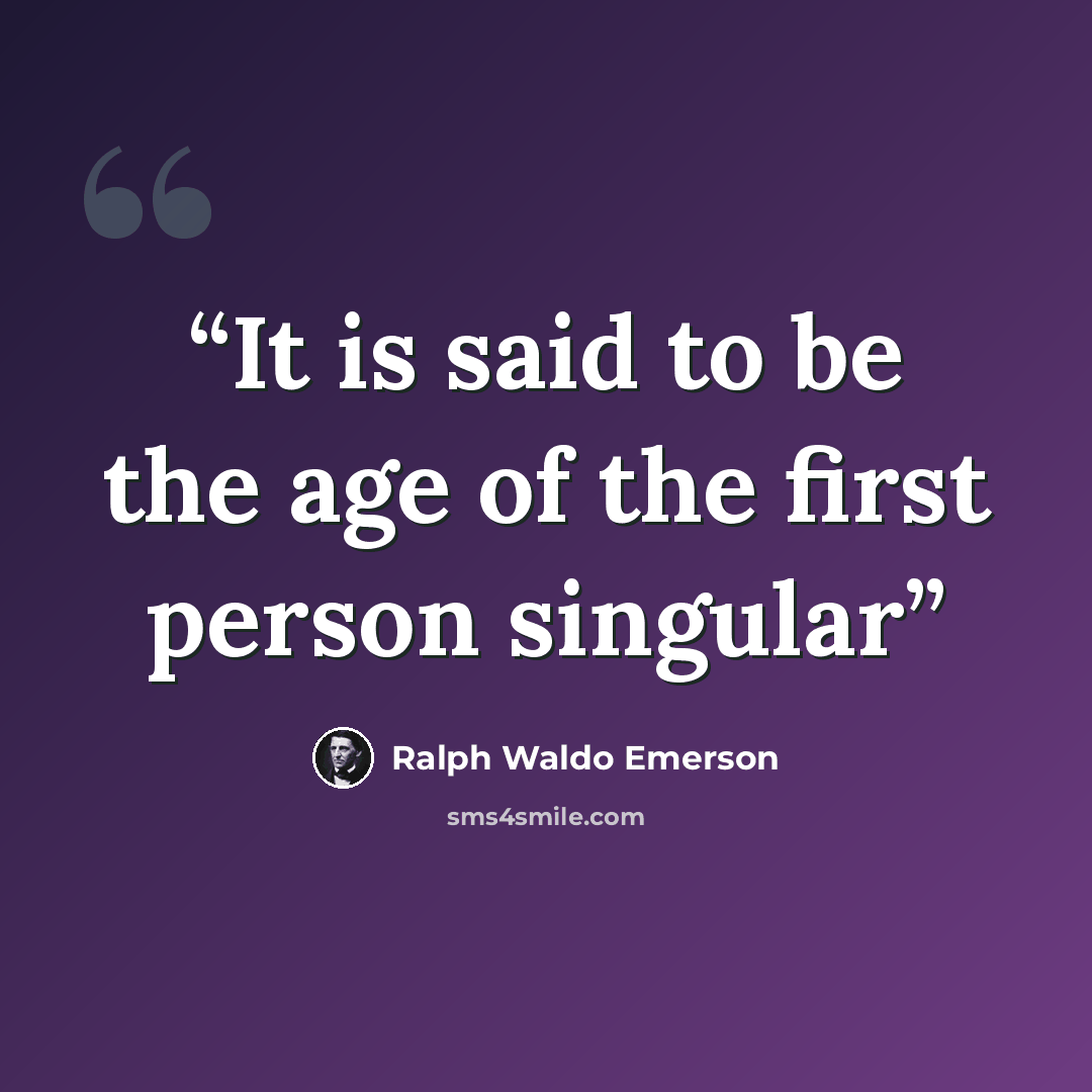 “It is said to be the age of the first person singular” quote by Ralph Waldo Emerson