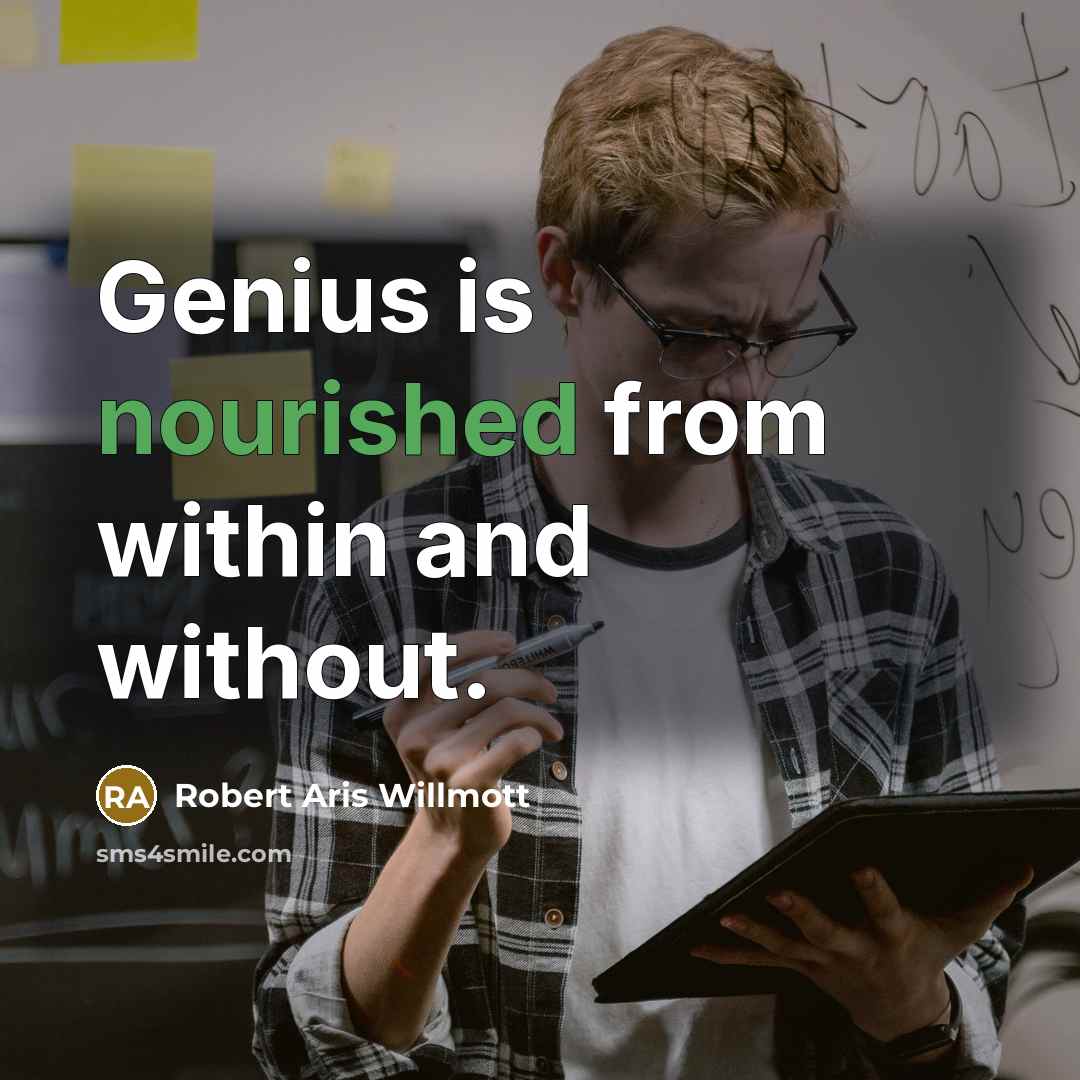 “Genius is nourished from within and without.” quote by Robert Aris Willmott