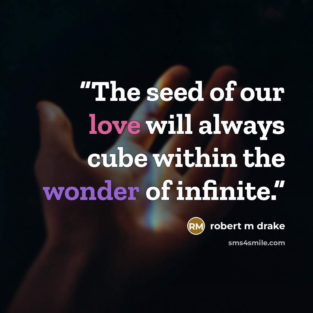 “The seed of our love will always cube within the wonder of infinite.” quote by robert m drake