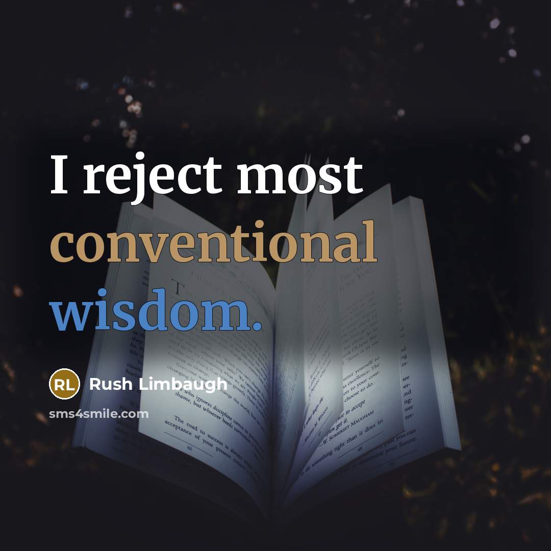 “I reject most conventional wisdom.” quote by Rush Limbaugh