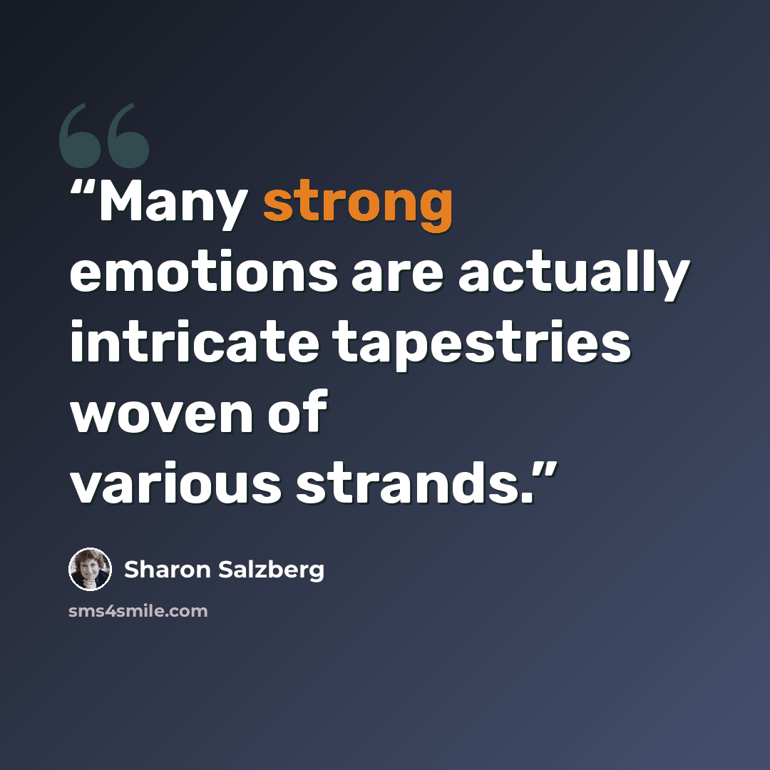 “Many strong emotions are actually intricate tapestries woven of various strands.” quote by Sharon Salzberg