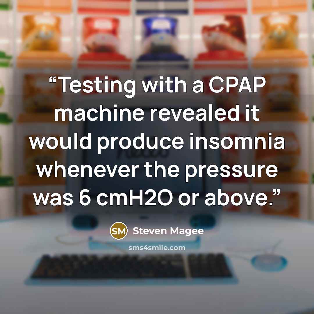 “Testing with a CPAP machine revealed it would produce insomnia whenever the pressure was 6 cmH2O or above.” quote by Steven Magee