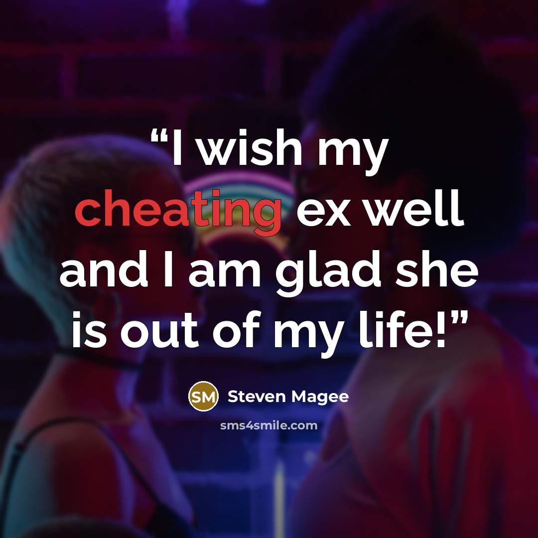“I wish my cheating ex well and I am glad she is out of my life!” quote by Steven Magee