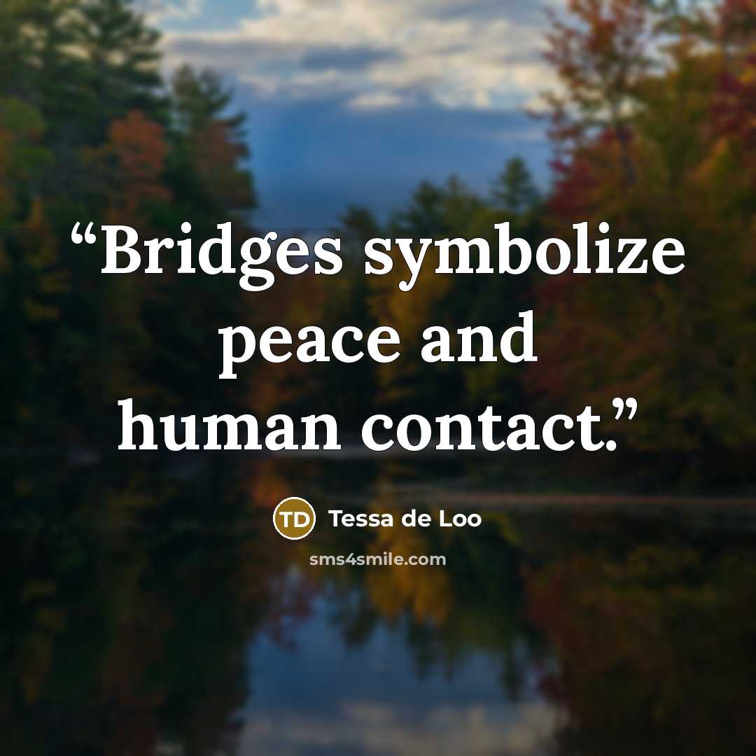 “Bridges symbolize peace and human contact.” quote by Tessa de Loo