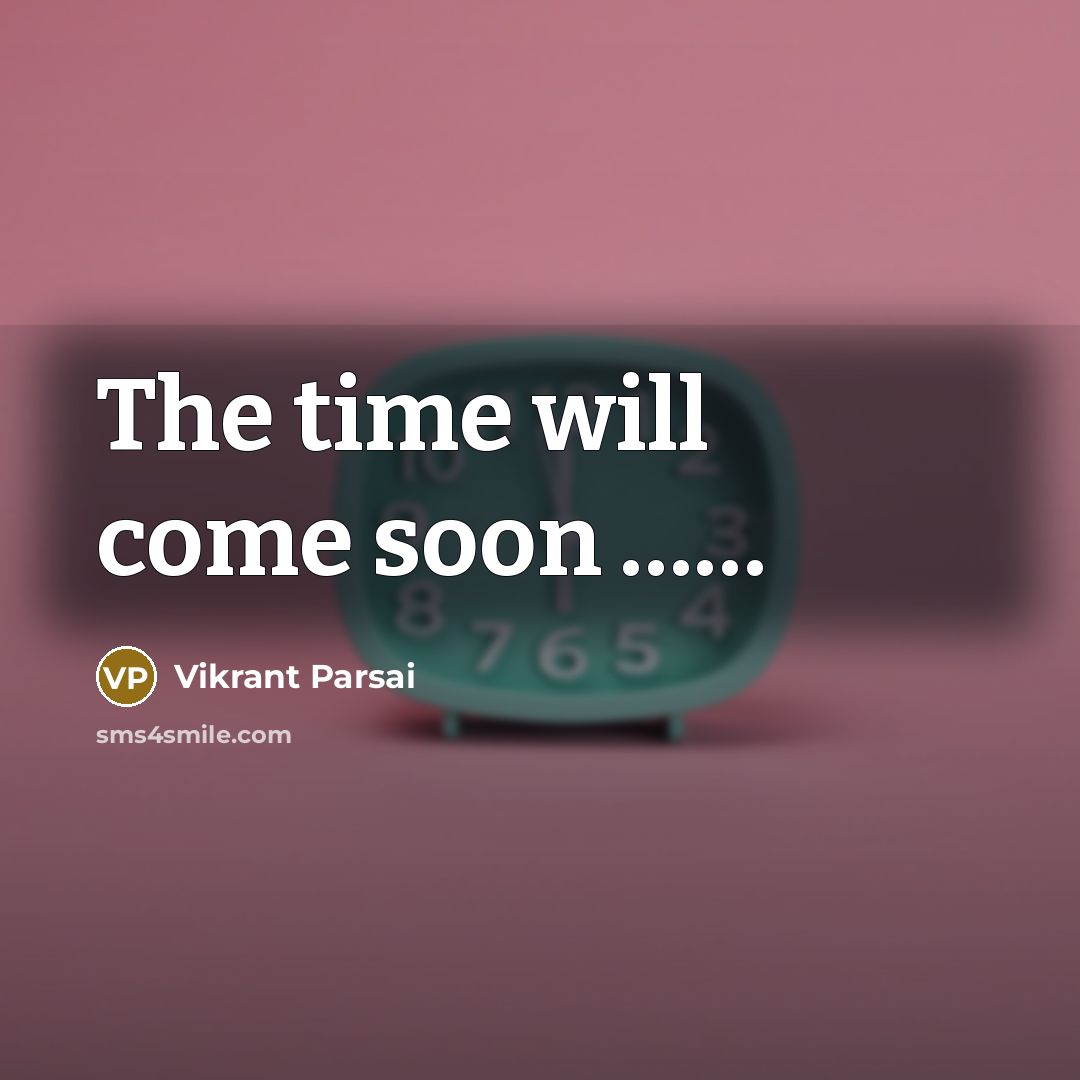 “The time will come soon ……” quote by Vikrant Parsai