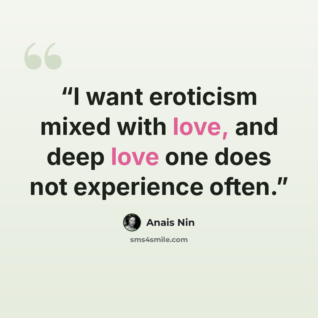 “I want eroticism mixed with love, and deep love one does not experience often.” quote by Anaïs Nin