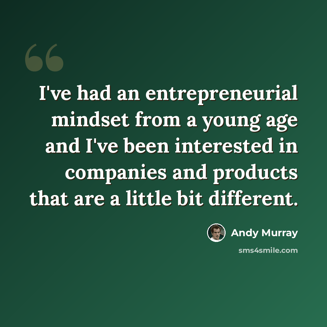 “I've had an entrepreneurial mindset from a young age and I've been interested in companies and products that are a little bit different.” quote by Andy Murray