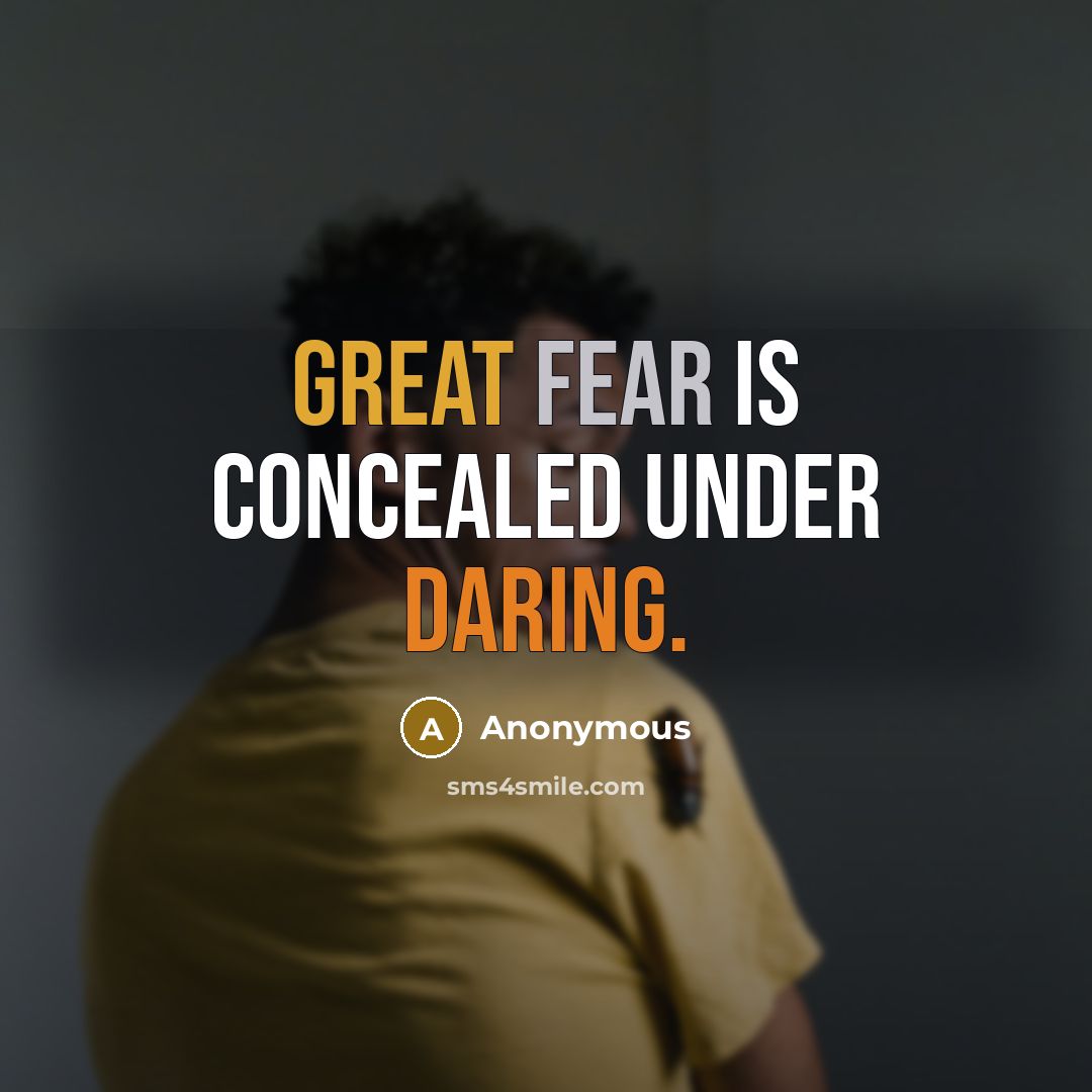 “Great fear is concealed under daring.” quote by Anonymous