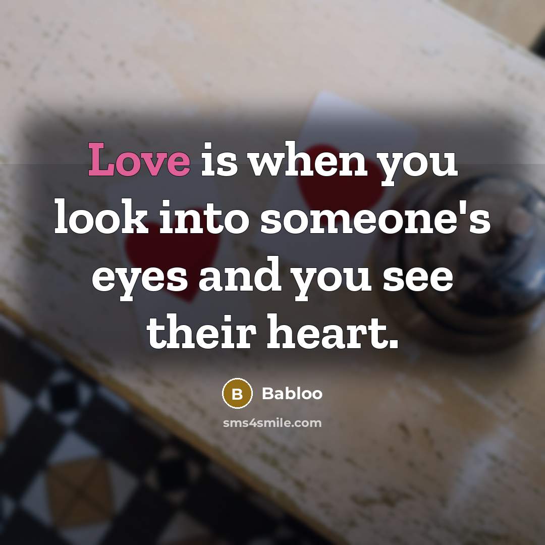 “Love is when you look into someone's eyes and you see their heart.” quote by Babloo