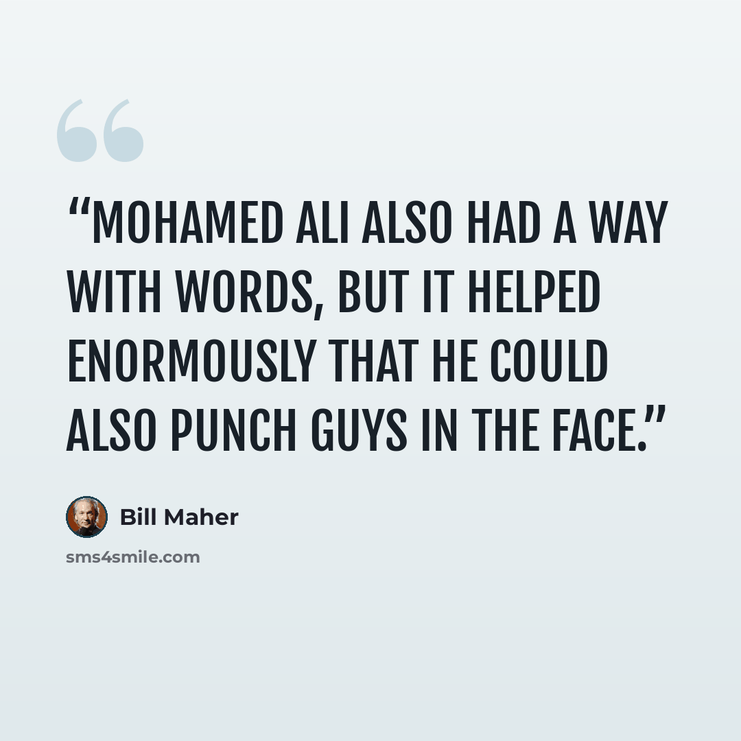 “Mohamed Ali also had a way with words, but it helped enormously that he could also punch guys in the face.” quote by Bill Maher