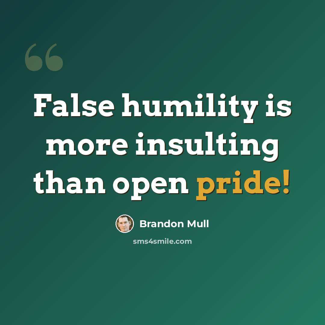 “False humility is more insulting than open pride!” quote by Brandon Mull