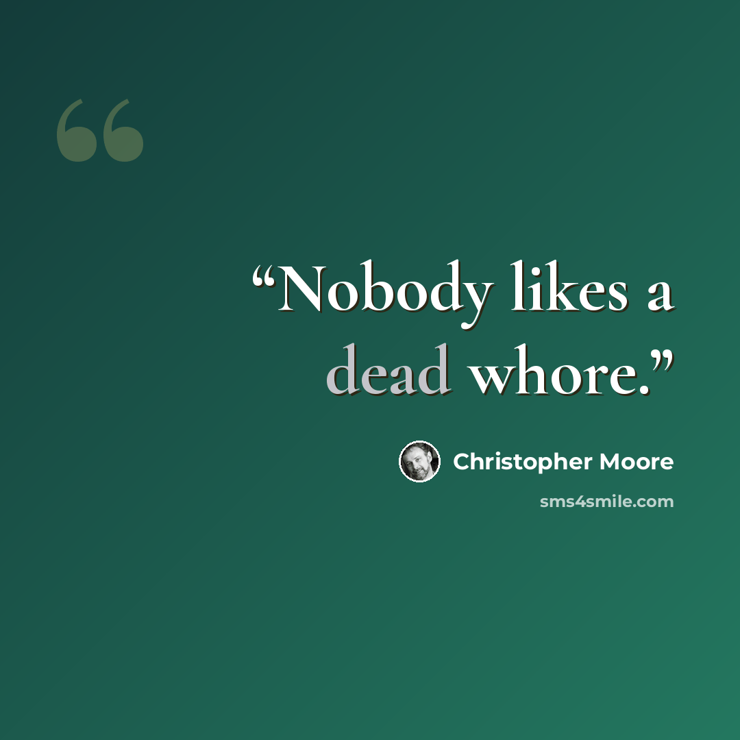 “Nobody likes a dead whore.” quote by Christopher Moore