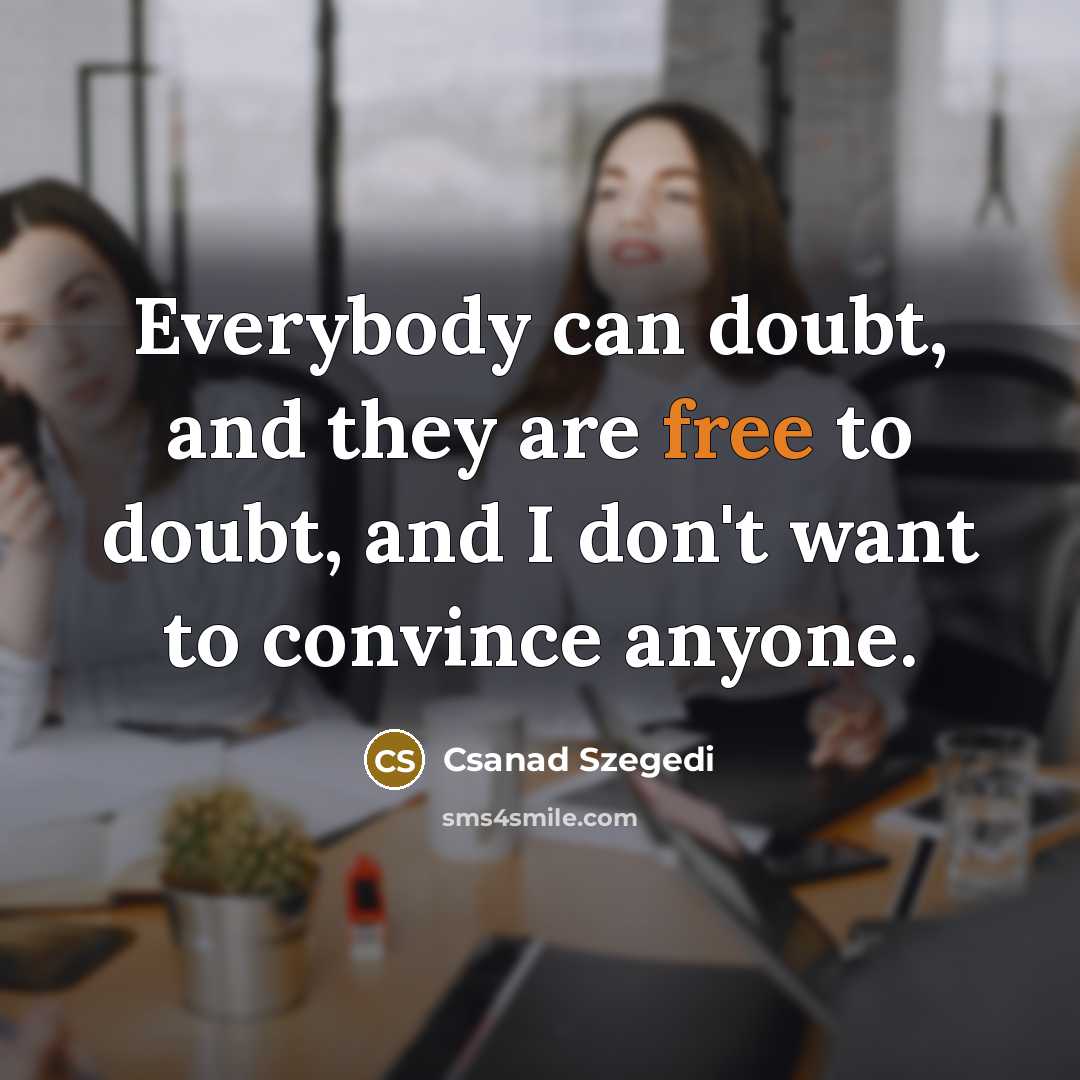 “Everybody can doubt, and they are free to doubt, and I don't want to convince anyone.” quote by Csanad Szegedi