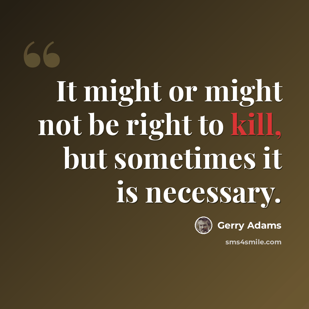 “It might or might not be right to kill, but sometimes it is necessary.” quote by Gerry Adams