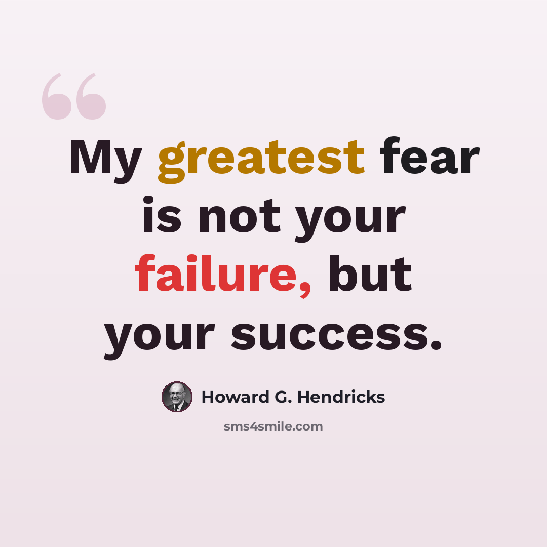 “My greatest fear is not your failure, but your success.” quote by Howard G. Hendricks