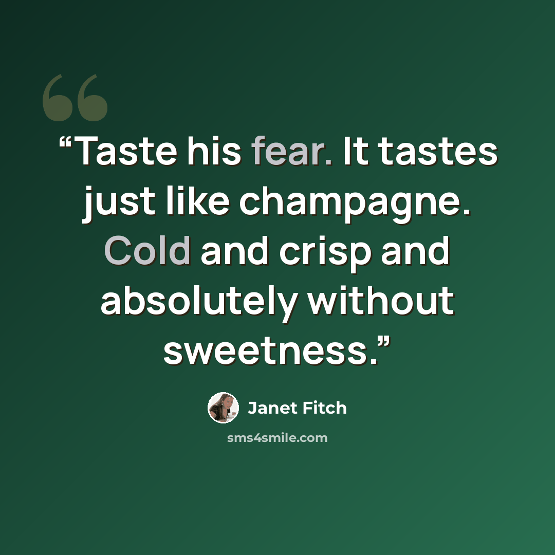 “Taste his fear. It tastes just like champagne. Cold and crisp and absolutely without sweetness.” quote by Janet Fitch