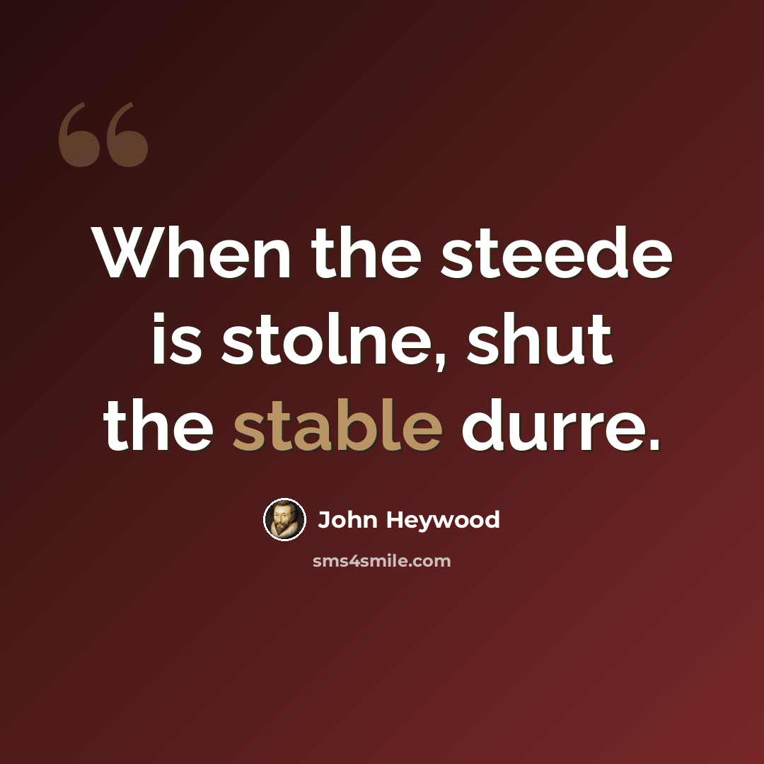 “When the steede is stolne, shut the stable durre.” quote by John Heywood