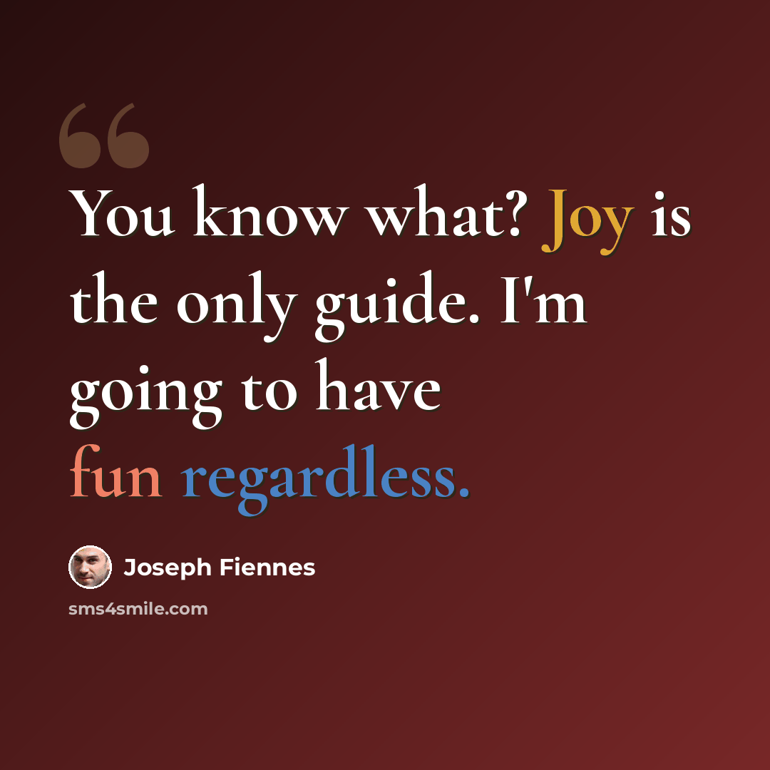 “You know what? Joy is the only guide. I'm going to have fun regardless.” quote by Joseph Fiennes