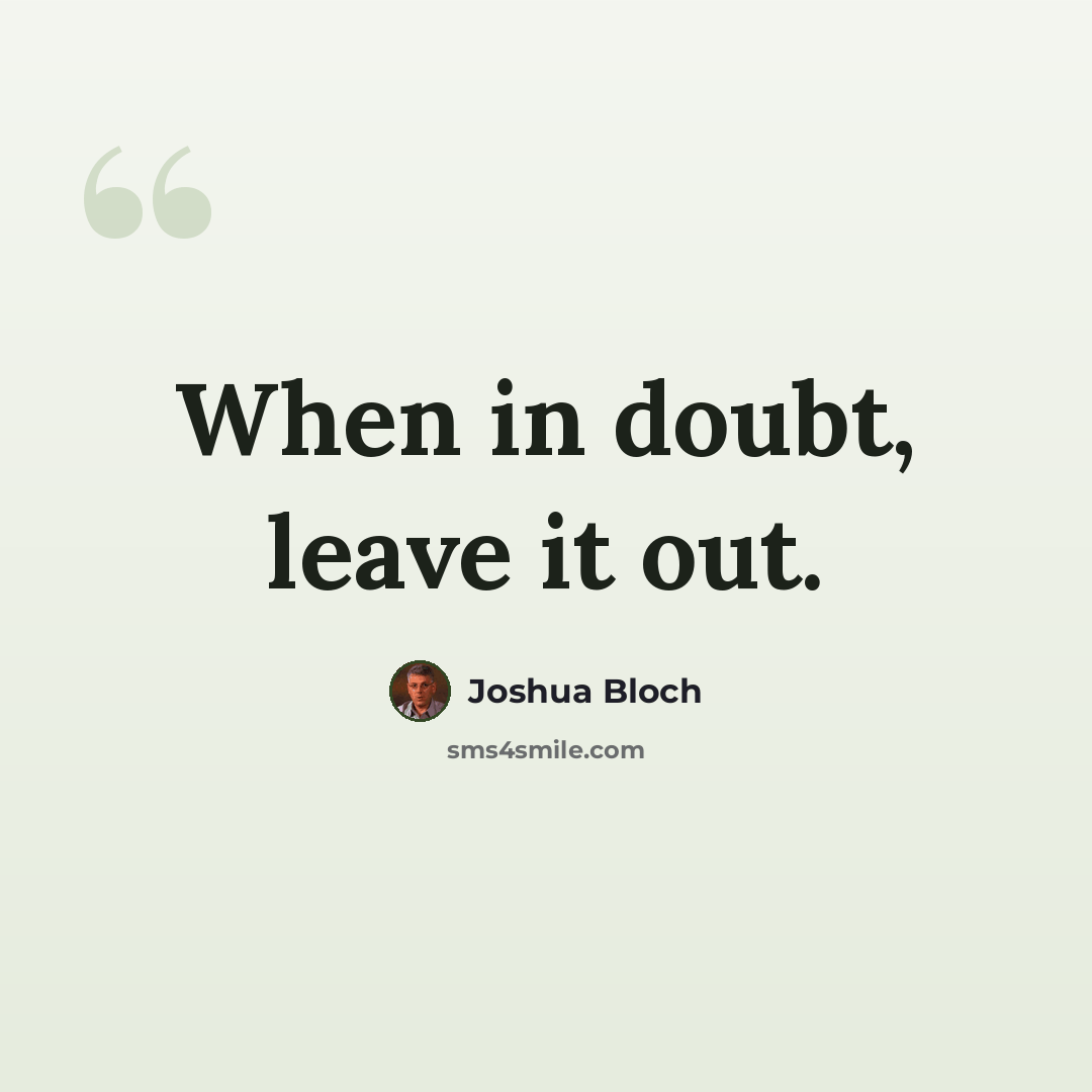 “When in doubt, leave it out.” quote by Joshua Bloch
