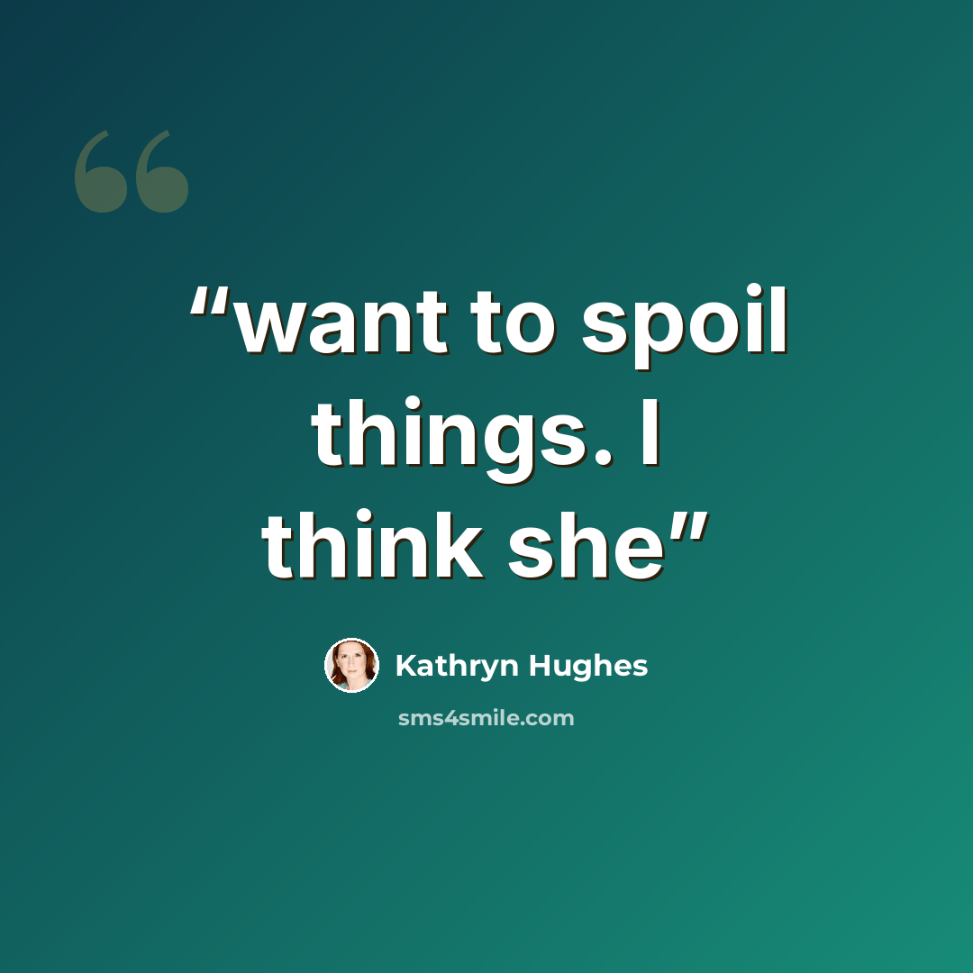 “want to spoil things. I think she” quote by Kathryn Hughes