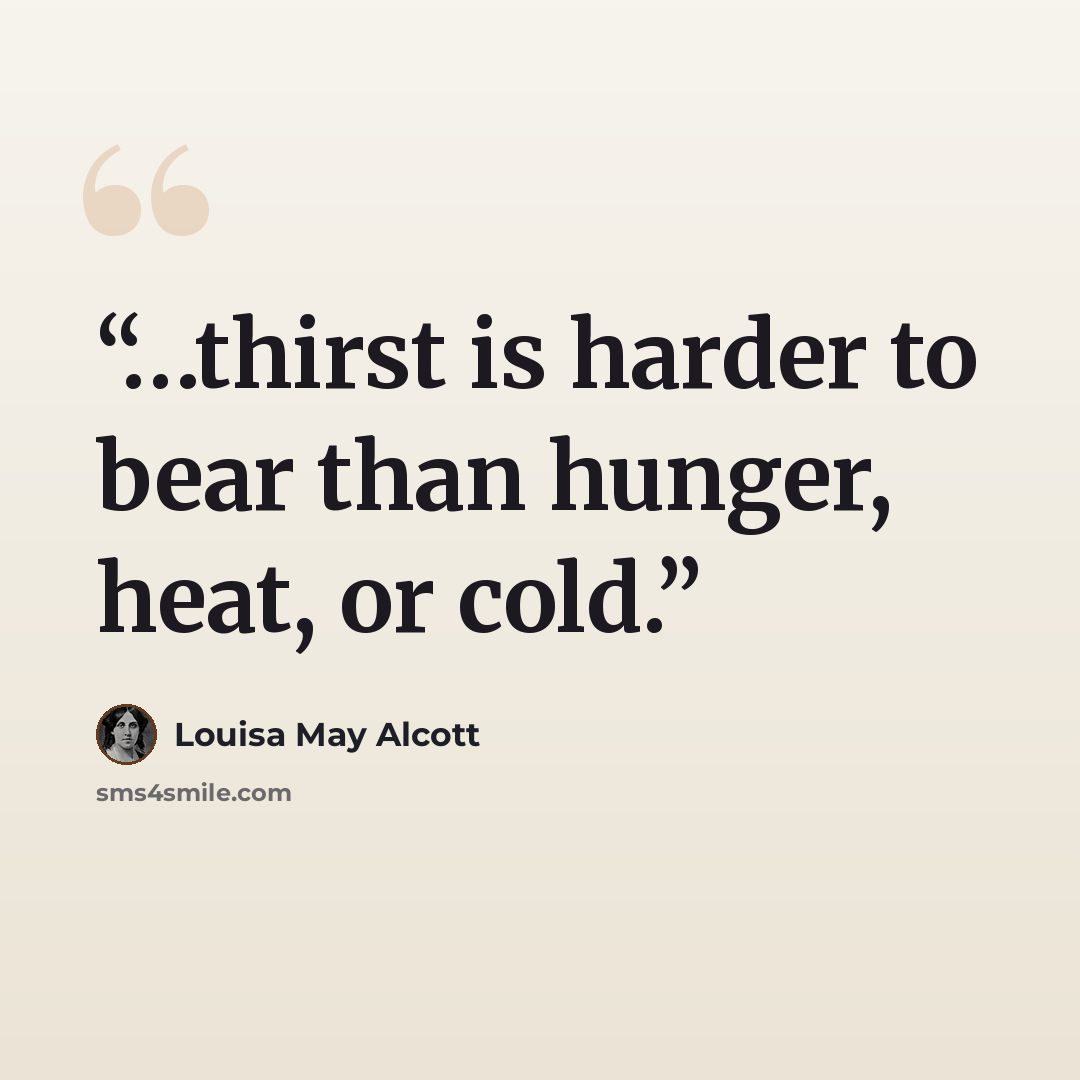 “…thirst is harder to bear than hunger, heat, or cold.” quote by Louisa May Alcott