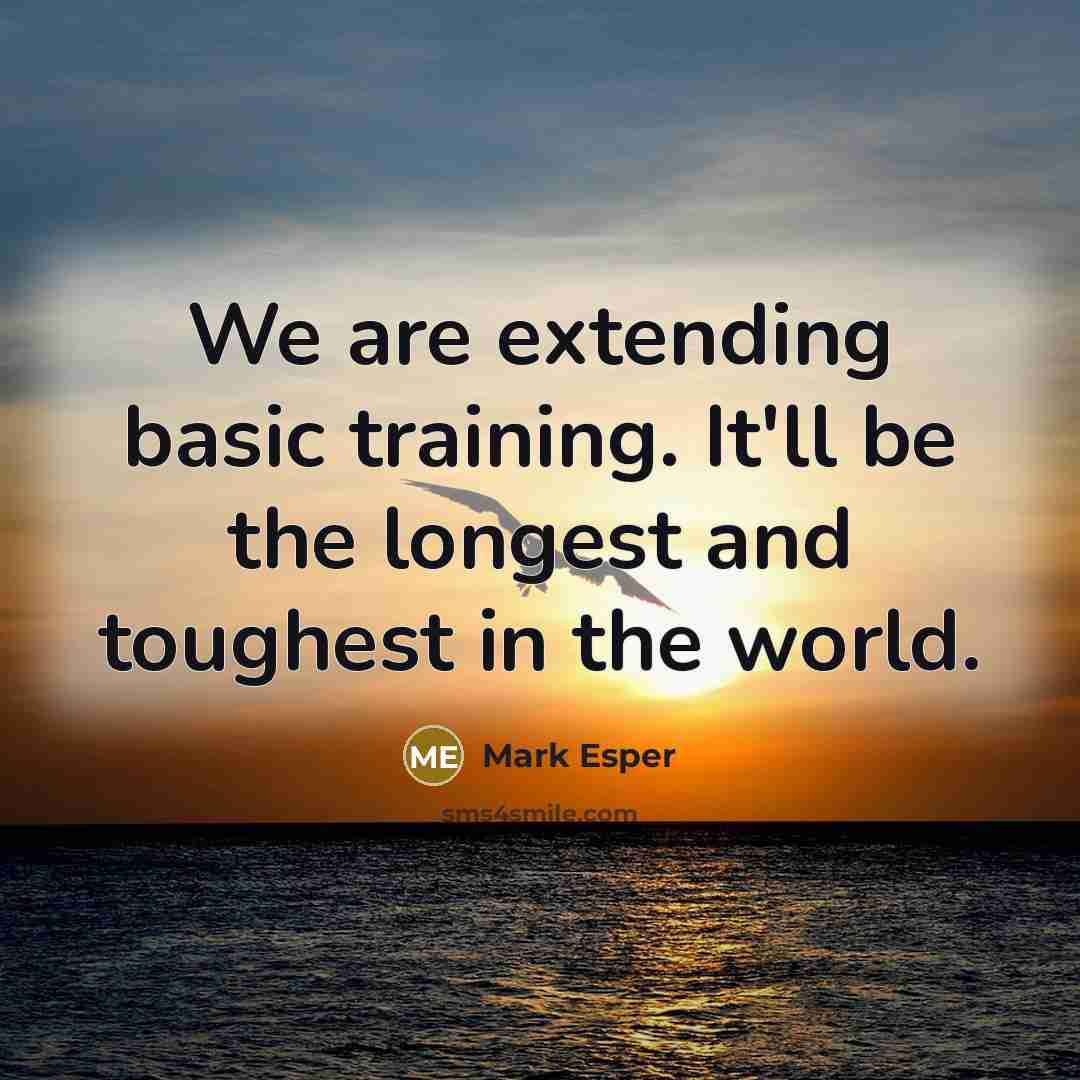 “We are extending basic training. It'll be the longest and toughest in the world.” quote by Mark Esper