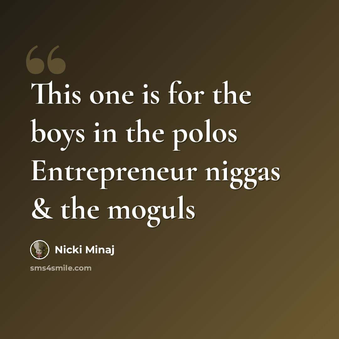“This one is for the boys in the polos Entrepreneur niggas & the moguls” quote by Nicki Minaj