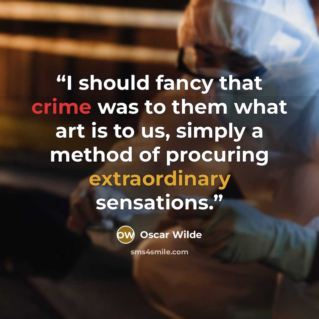 “I should fancy that crime was to them what art is to us, simply a method of procuring extraordinary sensations.” quote by Oscar Wilde