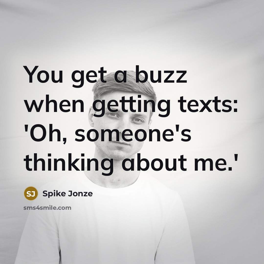“You get a buzz when getting texts: 'Oh, someone's thinking about me.'” quote by Spike Jonze