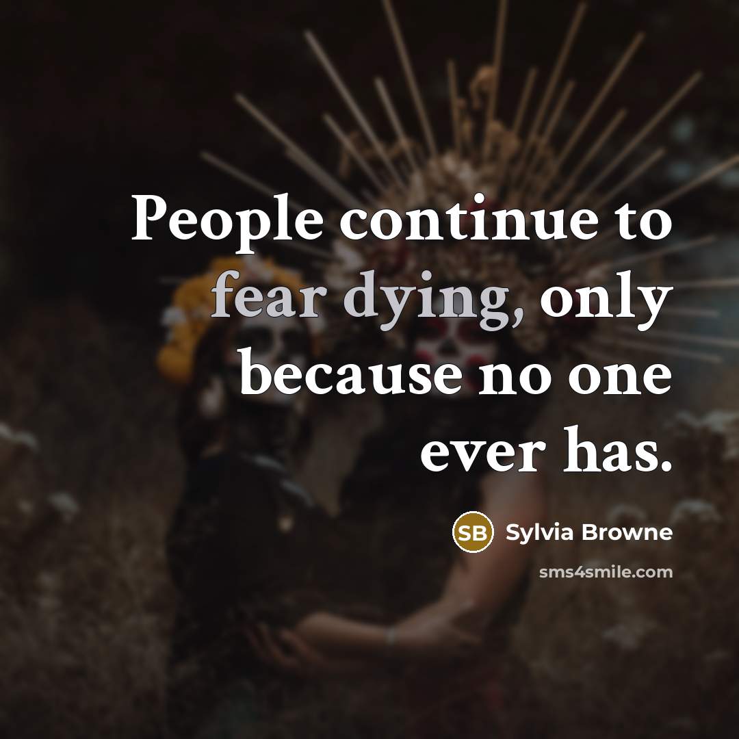 “People continue to fear dying, only because no one ever has.” quote by Sylvia Browne