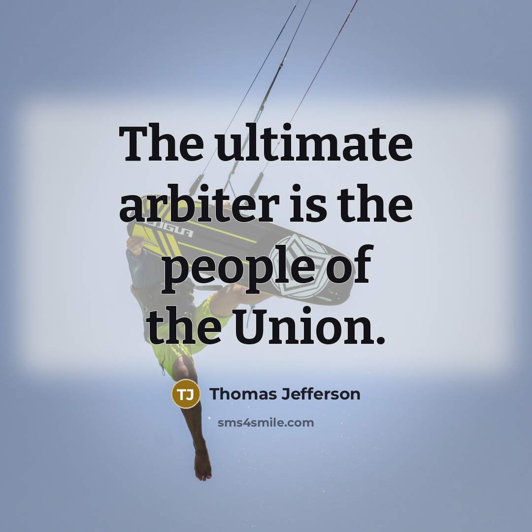 “The ultimate arbiter is the people of the Union.” quote by Thomas Jefferson