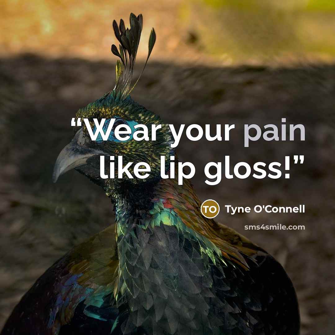 “Wear your pain like lip gloss!” quote by Tyne O'Connell