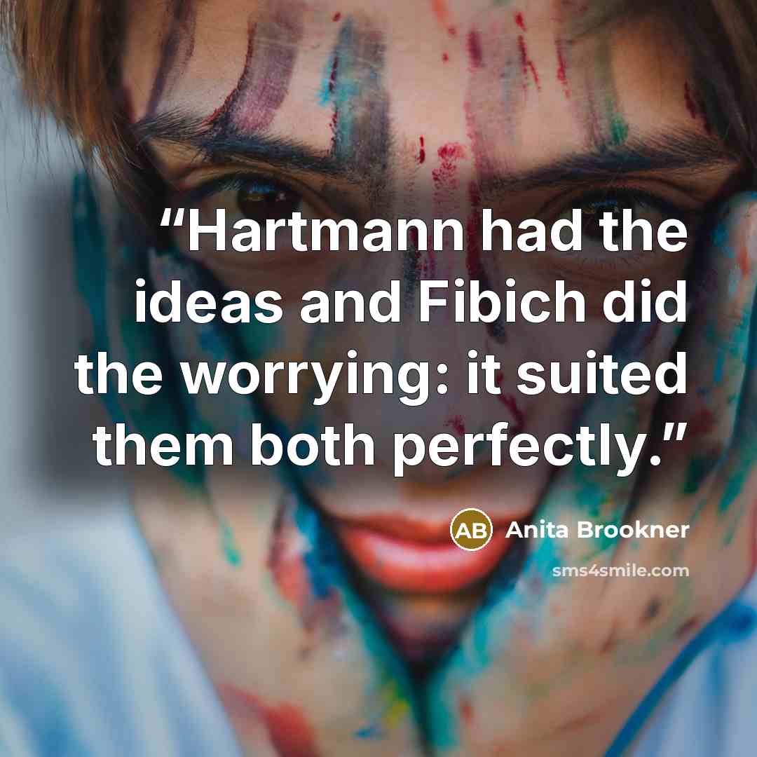 “Hartmann had the ideas and Fibich did the worrying: it suited them both perfectly.” quote by Anita Brookner