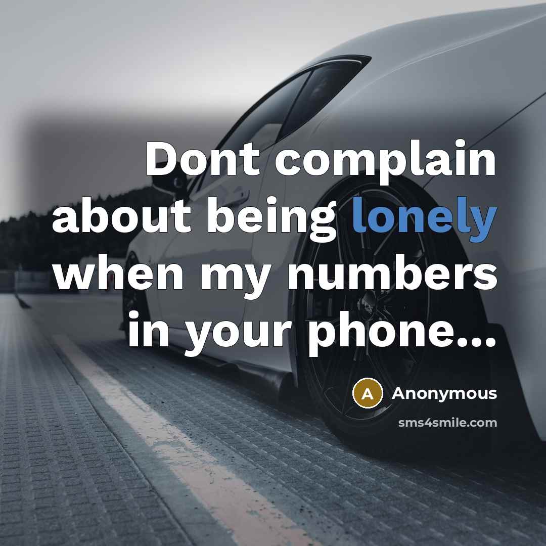 “Dont complain about being lonely when my numbers in your phone...” quote by Anonymous