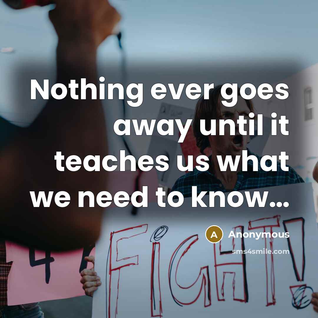 “Nothing ever goes away until it teaches us what we need to know…” quote by Anonymous