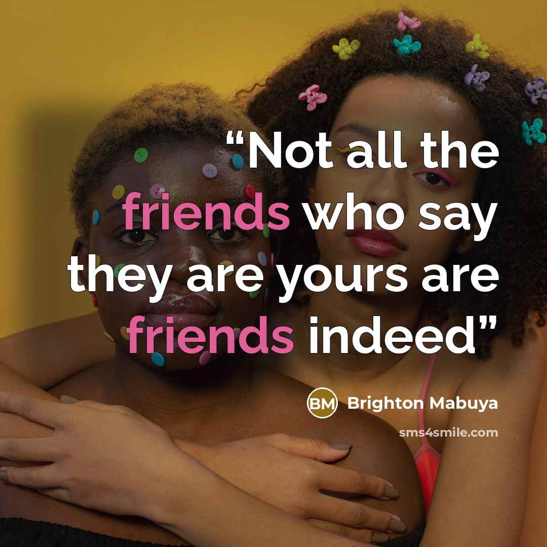 “Not all the friends who say they are yours are friends indeed” quote by Brighton Mabuya