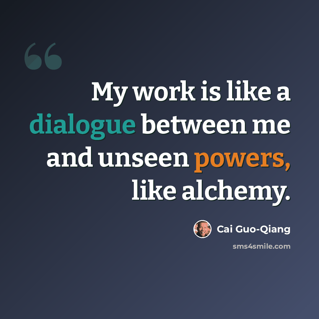 “My work is like a dialogue between me and unseen powers, like alchemy.” quote by Cai Guo-Qiang