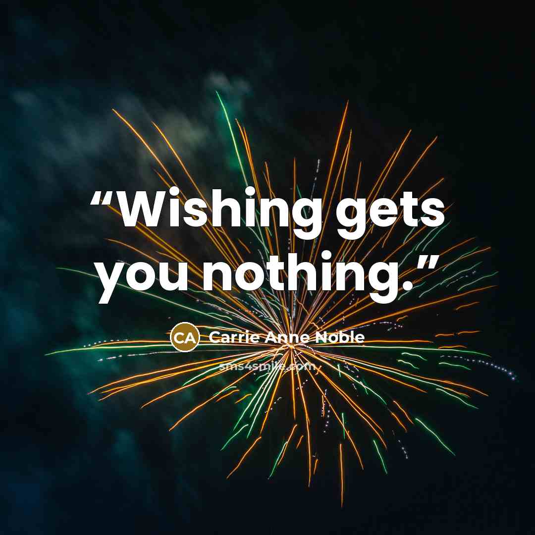“Wishing gets you nothing.” quote by Carrie Anne Noble