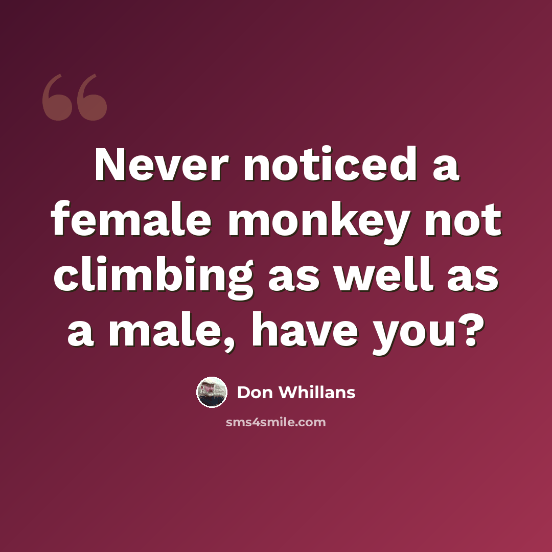 “Never noticed a female monkey not climbing as well as a male, have you?” quote by Don Whillans