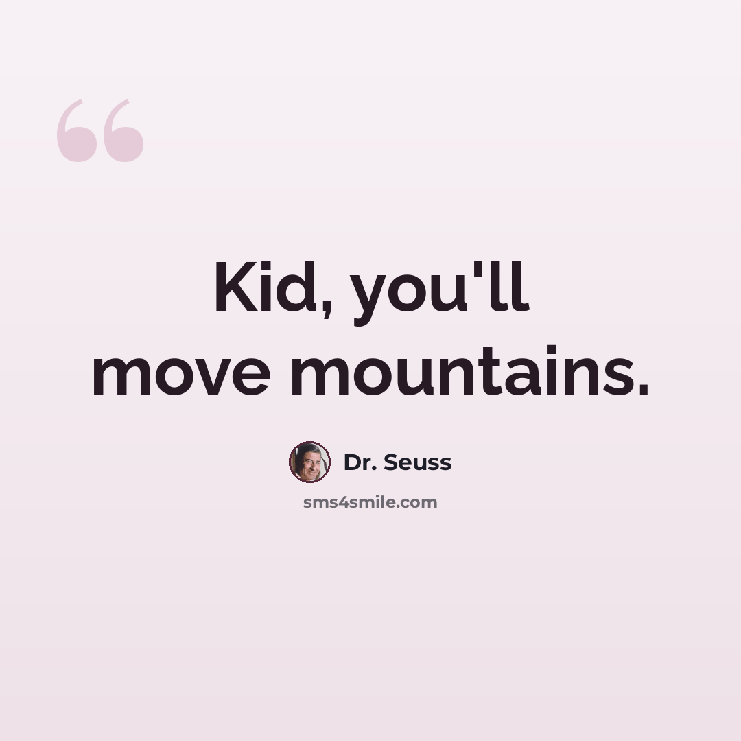 “Kid, you'll move mountains.” quote by Dr. Seuss