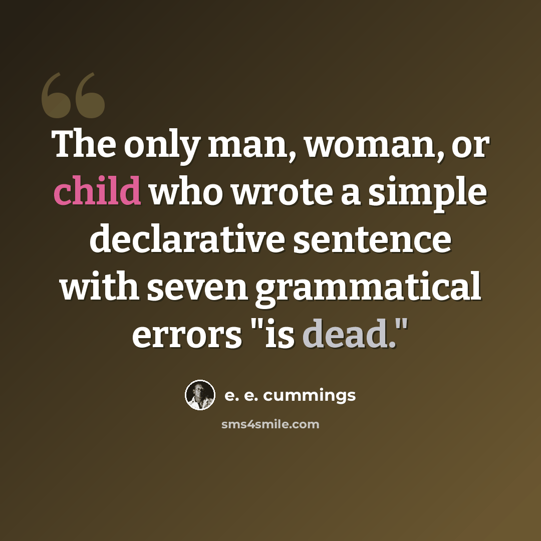 “The only man, woman, or child who wrote a simple declarative sentence with seven grammatical errors "is dead."” quote by e. e. cummings