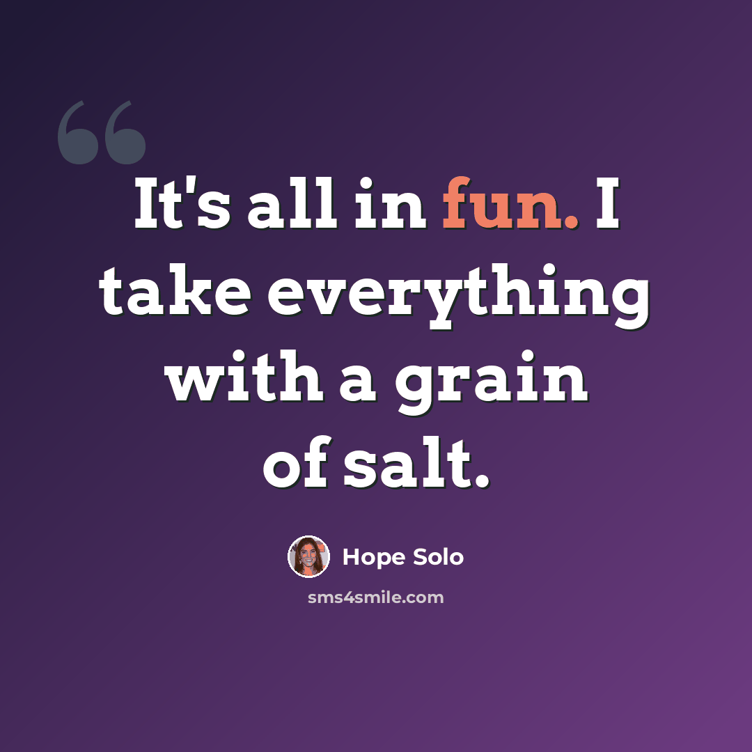 “It's all in fun. I take everything with a grain of salt.” quote by Hope Solo